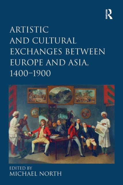 Book cover of: Artistic and Cultural Exchanges between Europe and Asia, 1400-1900. By: Michael North