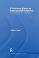 Book cover of: Politicising Ethics in International Relations. By: Gideon Baker