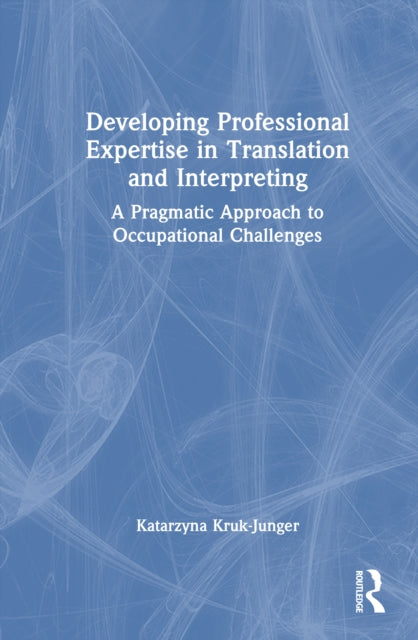 Book cover of: Developing Professional Expertise in Translation and Interpreting. By: Katarzyna Kruk-Junger