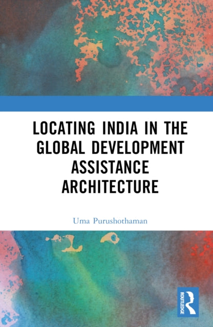 Book cover of: Locating India in the Global Development Assistance Architecture. By: Uma Purushothaman
