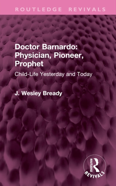 Book cover of: Doctor Barnardo: Physician, Pioneer, Prophet. By: J. Wesley Bready