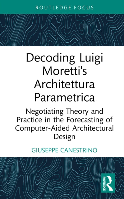 Book cover of: Decoding Luigi Moretti's Architettura Parametrica