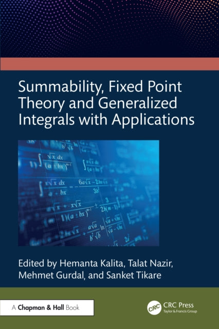 Book cover of: Summability, Fixed Point Theory and Generalized Integrals with Applications. By: Hemanta Kalita