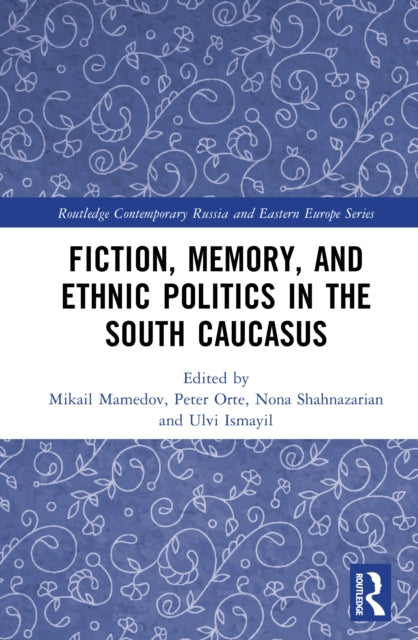 Book cover of: Fiction, Memory, and Ethnic Politics in the South Caucasus