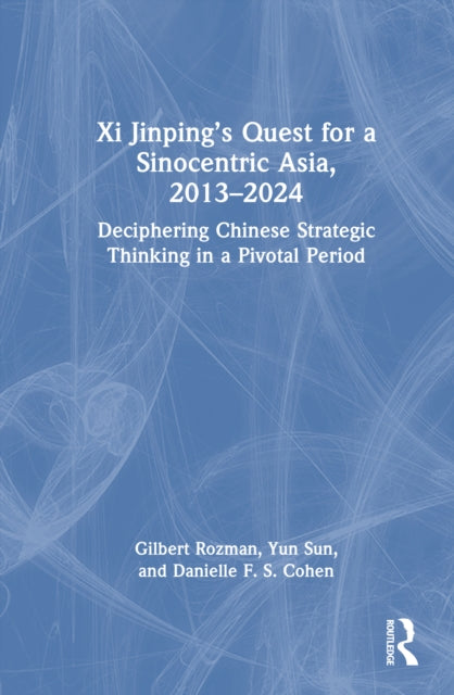 Book cover of: Xi Jinping’s Quest for a Sinocentric Asia, 2013–2024. By: Gilbert Rozman