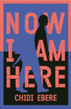 Book cover of: Now I Am Here. By: Chidi Ebere
