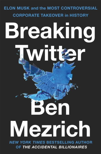 Breaking Twitter, Elon Musk and the Most Controversial Corporate Takeover in History 9781035032488 Ben Mezrich