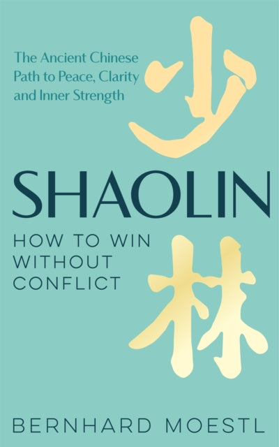 Shaolin: How to Win Without Conflict, The Ancient Chinese Path to Peace, Clarity and Inner Strength 9781035042210 Bernhard Moestl