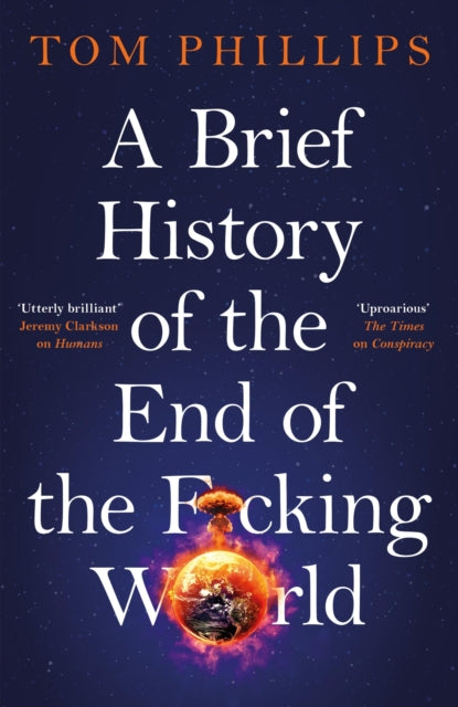 Brief History of the End of the F*cking World, The hilarious and fascinating new book from the international bestselling author of HUMANS 9781035402175 Tom Phillips
