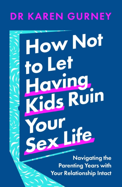 Book cover of: How Not to Let Having Kids Ruin Your Sex Life. By: Karen Gurney