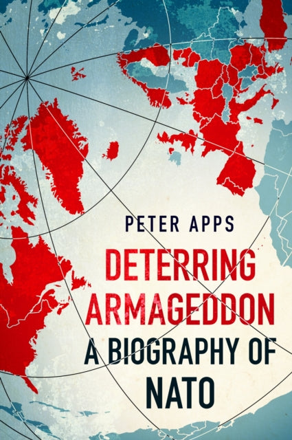 Book cover of: Deterring Armageddon: A Biography of NATO. By: Peter Apps