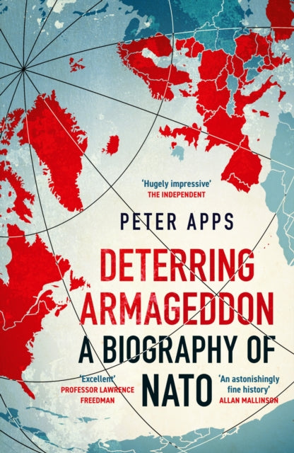 Deterring Armageddon: A Biography of NATO, the "astonishingly fine history" of the world's most successful military alliance 9781035405794 Peter Apps