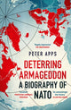 Deterring Armageddon: A Biography of NATO, the "astonishingly fine history" of the world's most successful military alliance 9781035405794 Peter Apps