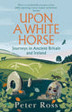 Upon a White Horse, Journeys in Ancient Britain and Ireland 9781035414062 Peter Ross