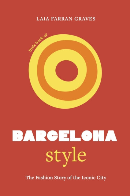 Little Book of Barcelona Style, The fashion story of the iconic city 9781035423774 Laia Farran Graves