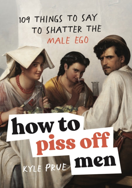 How to Piss Off Men, 109 Things to Say to Shatter the Male Ego 9781035425839 Kyle Prue