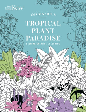 Kew Imaginarium: Tropical Plant Paradise, Calming Creative Colouring