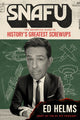 Book cover of: SNAFU: The Definitive Guide to History's Greatest Screwups. By: Ed Helms