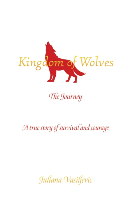 Book cover of: Kingdom of Wolves - The Journey. By: Juliana Vasiljevic