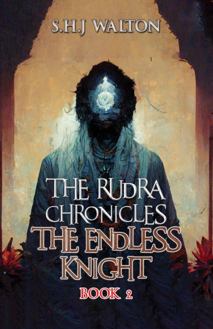 Book cover of: Rudra Chronicles: The Endless Knight. By: S. H. J Walton