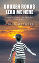 Book cover of: Broken Roads Lead Me Here. By: Colin Mackell