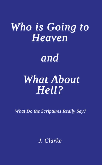 Book cover of: Who is Going to Heaven and What About Hell?. By: J. Clarke