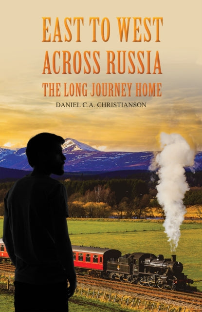 Book cover of: East to West across Russia: The Long Journey Home. By: Daniel C. A. Christianson