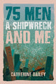Book cover of: 75 Men, A Shipwreck and Me. By: Catherine Bailey