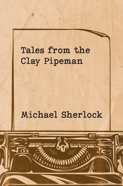 Book cover of: Tales from the Clay Pipeman. By: Michael Sherlock