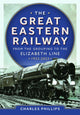 Book cover of: Great Eastern Railway - From the Grouping to the Elizabeth Line 1923-2023. By: Charles Phillips