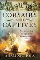 Book cover of: Corsairs and Captives: Narratives from the Age of the Barbary Pirates. By: Adam Nichols