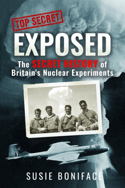 Book cover of: Exposed: The Secret History of Britain's Nuclear Experiments. By: Susie Boniface