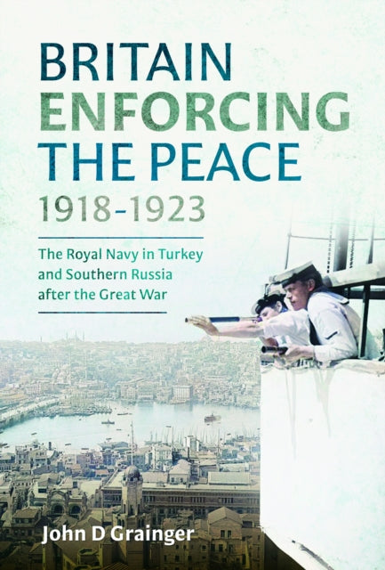 Book cover of: Britain Enforcing the Peace, 1918–1923. By: John D. Grainger