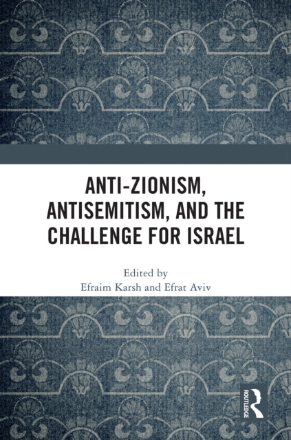 Book cover of: Anti-Zionism, Antisemitism, and the Challenge for Israel. By: Efraim Karsh