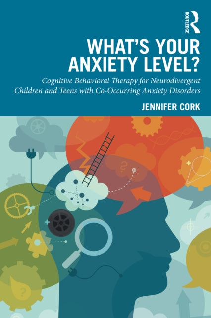 Book cover of: What's Your Anxiety Level? Cognitive Behavioral Therapy for Neurodivergent Children and Teens with Co-Occurring Anxiety Disorders