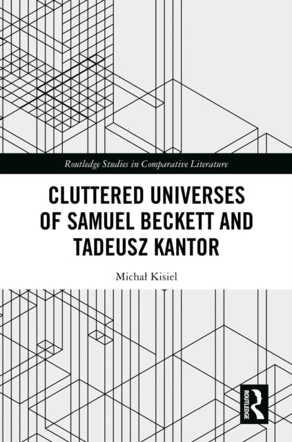 Book cover of: Cluttered Universes of Samuel Beckett and Tadeusz Kantor