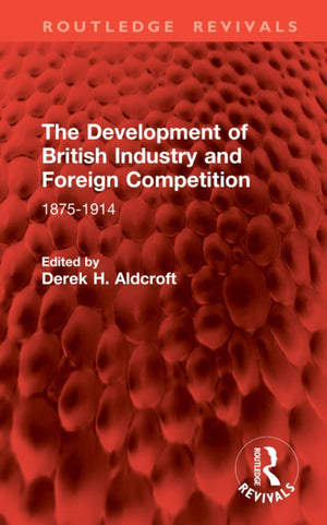 The Development of British Industry and Foreign Competition