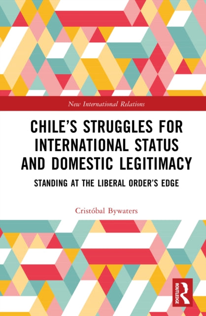 Book cover of: Chile’s Struggles for International Status and Domestic Legitimacy