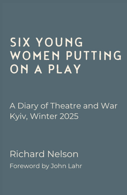Book cover of: Six Young Women Putting On A Play - A Diary of Theatre and War: Kyiv, Winter 2025