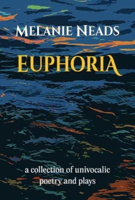 Euphoria, A collection of univocalic poetry and plays 9781068605215 Melanie Neads