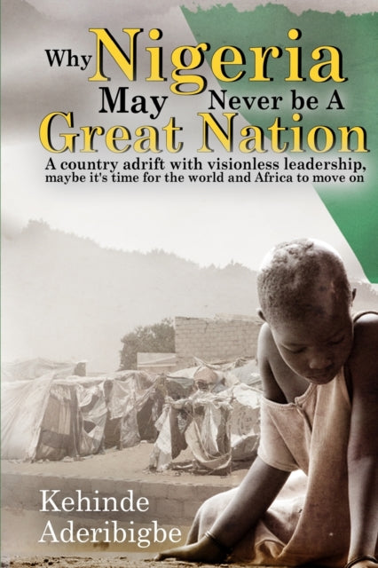 Book cover of: Why Nigeria May Never Be a Great Nation. By: Kehinde A. Aderibigbe