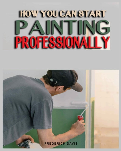 Book cover of: How you can Start Painting Professionally. By: Frederick Davis