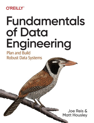 Fundamentals of Data Engineering, Plan and Build Robust Data Systems