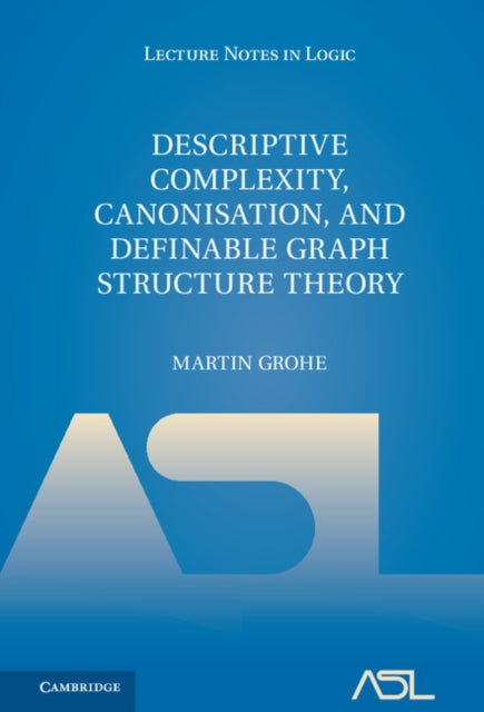 Book cover of: Descriptive Complexity, Canonisation, and Definable Graph Structure Theory. By: Martin Grohe