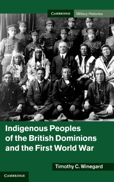 Book cover of: Indigenous Peoples of the British Dominions and the First World War. By: Timothy C. Winegard