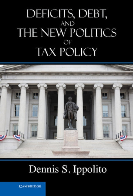 Book cover of: Deficits, Debt, and the New Politics of Tax Policy. By: Dennis S. Ippolito