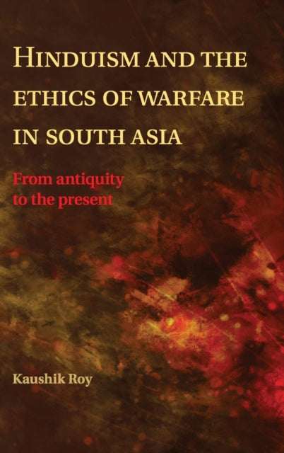 Book cover of: Hinduism and the Ethics of Warfare in South Asia. By: Kaushik Roy