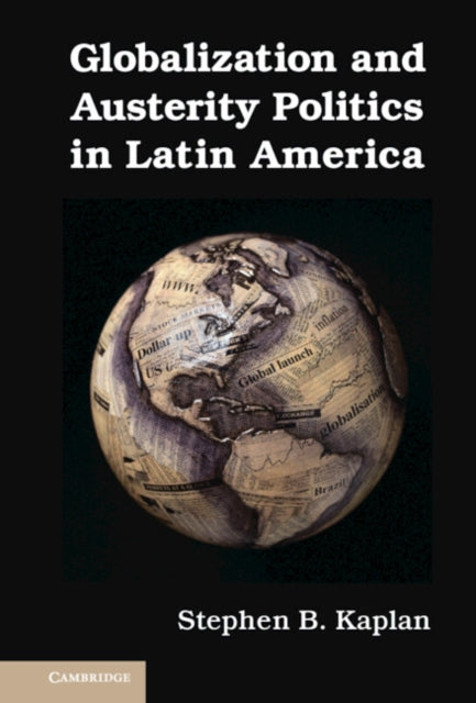 Book cover of: Globalization and Austerity Politics in Latin America. By: Stephen B. Kaplan