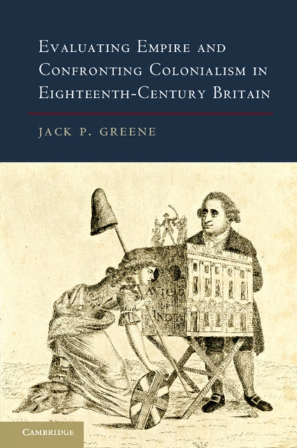 Book cover of: Evaluating Empire and Confronting Colonialism in Eighteenth-Century Britain. By: Jack P. Greene