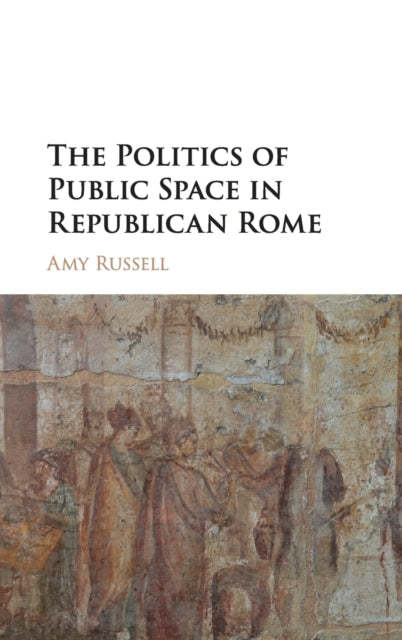 Book cover of: Politics of Public Space in Republican Rome. By: Amy Russell